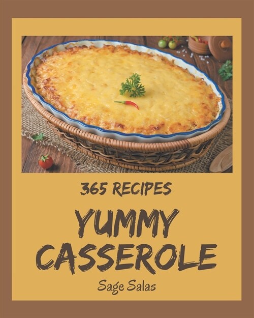 365 Yummy Casserole Recipes: I Love Yummy Casserole Cookbook! (Paperback)