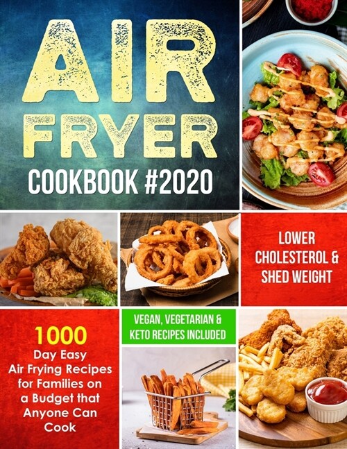 Air Fryer Cookbook #2020: 1000 Day Easy Air Frying Recipes for Families on a Budget that Anyone Can Cook - Lower Cholesterol & Shed Weight (Vega (Paperback)
