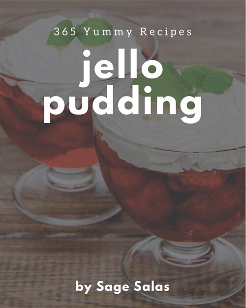 365 Yummy Jello Pudding Recipes: The Yummy Jello Pudding Cookbook for All Things Sweet and Wonderful! (Paperback)