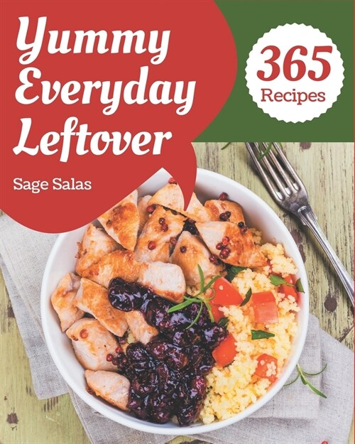365 Yummy Everyday Leftover Recipes: From The Yummy Everyday Leftover Cookbook To The Table (Paperback)