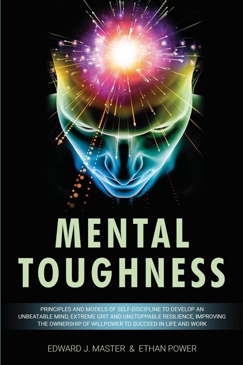 Mental Toughness: Principles and Models of Self-Discipline to Develop an Unbeatable Mind, Extreme Grit and Unstoppable Resilience, Impro (Paperback)