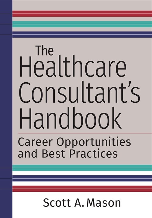 The Healthcare Consultants Handbook: Career Opportunities and Best Practices (Paperback)