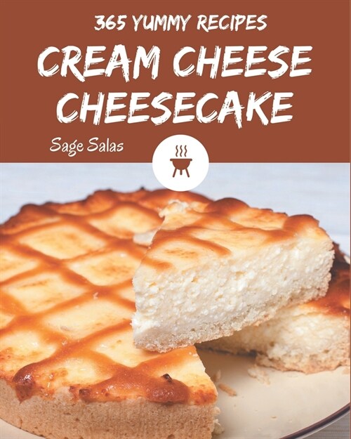 365 Yummy Cream Cheese Cheesecake Recipes: Yummy Cream Cheese Cheesecake Cookbook - Your Best Friend Forever (Paperback)