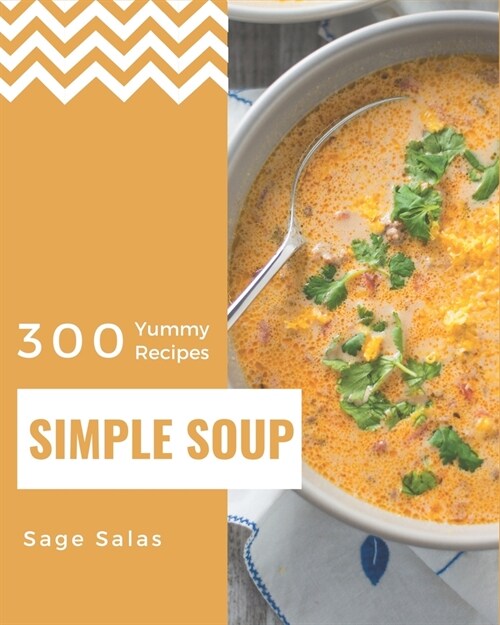 300 Yummy Simple Soup Recipes: Not Just a Yummy Simple Soup Cookbook! (Paperback)