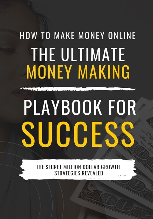 How to Make Money Online: The Ultimate Money Making PlayBook for Success (Paperback)