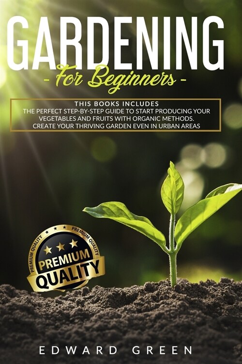 Gardening for Beginners: The Perfect step-by-step Guide to Start Producing Your Vegetables and Fruits with Organic Methods. Create Your Thrivin (Paperback)