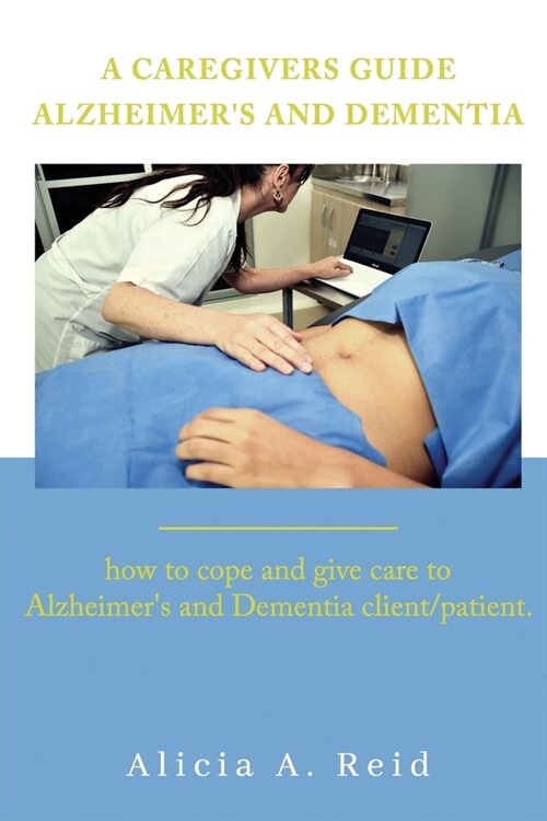 A Caregivers Guide Alzheimers and Dementia: How to cope and give care to Alzheimers and Dementia client/ patient (Paperback)