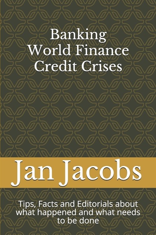 Banking World Finance Credit Crises: Tips, Facts and Editorials about what happened and what needs to be done (Paperback)