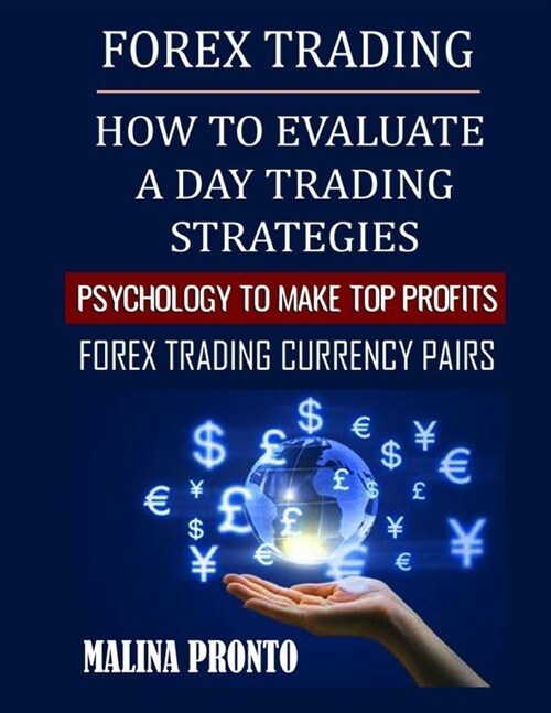 Forex Trading: How To Evaluate A Day Trading Strategies: Psychology To Make Top Profits: Forex Trading Currency Pairs (Paperback)