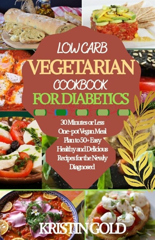 Low Carb Vegetarian Cookbook for Diabetics: 30 Minutes or Less One-Pot Vegan Meal Plan to 50+ Easy, Healthy and Delicious Recipes For the Newly Diagno (Paperback)
