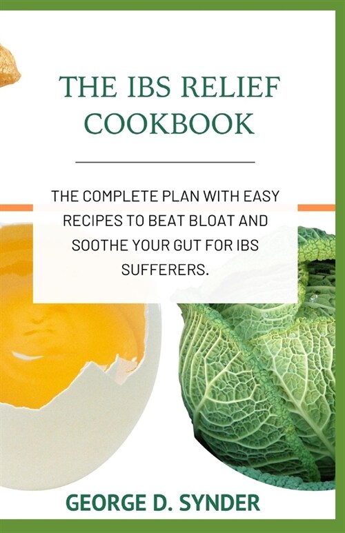 The Ibs Relief Cookbook: The Complete Plan with Easy Recipes to beat Bloat and Soothe Your Gut for IBS Sufferers. (Paperback)