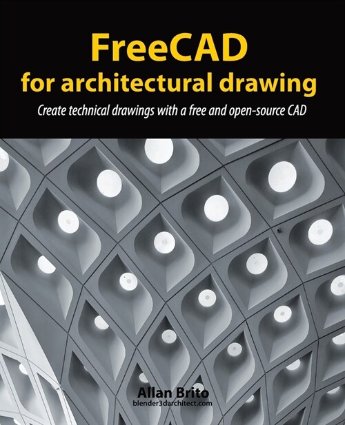 FreeCAD for architectural drawing: Create technical drawings with a free and open-source CAD (Paperback)