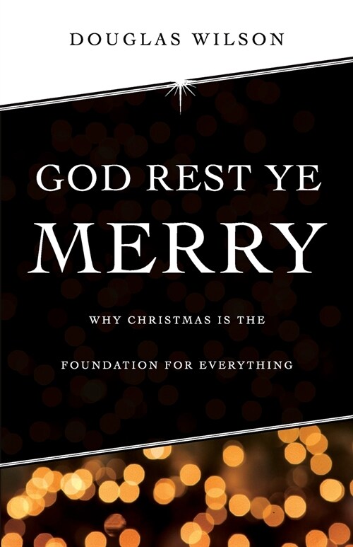 God Rest Ye Merry: Why Christmas Is the Foundation for Everything (Paperback)