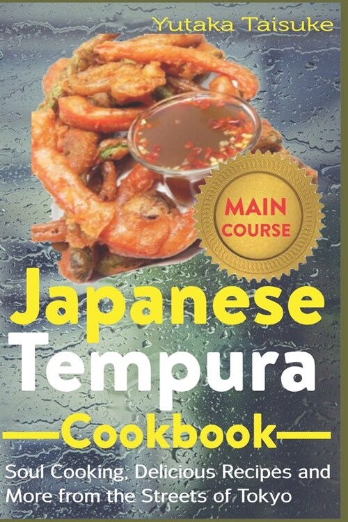 Japanese Tempura Cookbook: Soul cooking, Delicious Recipes and More from the Streets of Tokyo (Paperback)
