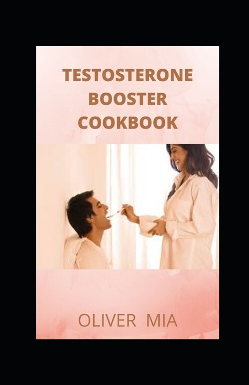 Testosterone Booster Cookbook: Easy & Delicious Meals Designed To Support Healthy Hormone Production (Paperback)