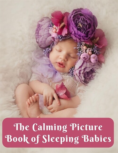 The Calming Picture Book of Sleeping Babies: Dementia Activities for Seniors & Adults - A Large Print Book with Short Positive Quotes for Dementia Pat (Paperback)