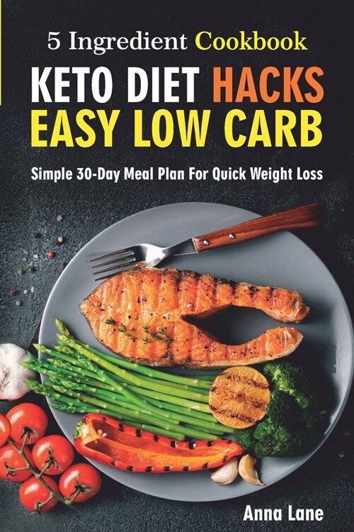 Keto Diet Hacks. Easy, Low Carb, 5-Ingredient Cookbook: Simple 30-Day Meal Plan for Quick Weight Loss (Paperback)