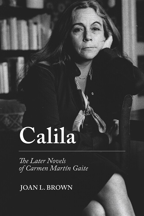 Calila: The Later Novels of Carmen Mart? Gaite (Hardcover)