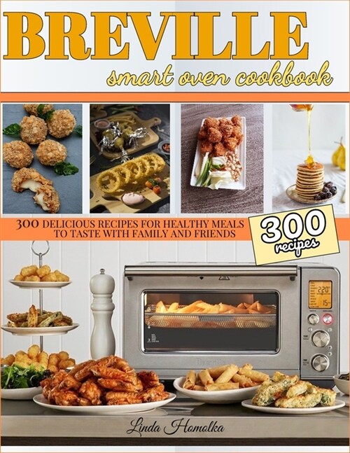 Breville Smart Oven Cookbook: 300 Delicious Recipes for Healthy Meals to Test with Family and Friends (Paperback)