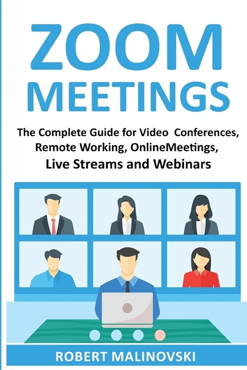 Zoom Meetings: The Complete Guide For Video Conferences, Remote Working, Online Meetings, Live Streams And Webinars (Paperback)