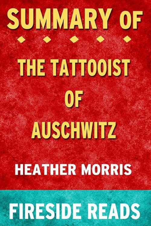 Summary of The Tattooist of Auschwitz: A Novel by Heather Morris: Fireside Reads (Paperback)