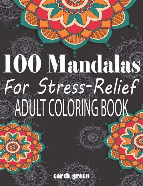 100 Mandalas For Stress-Relief Adult Coloring Book: Beautiful Mandalas for Stress Relief and Relaxation By Earth Green (Paperback)