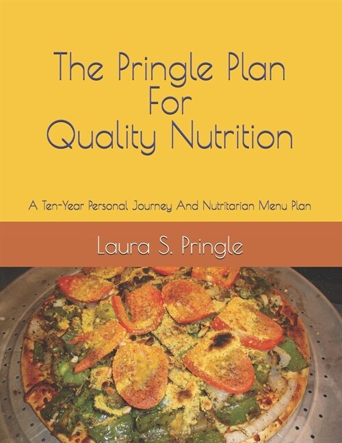 The Pringle Plan for Quality Nutrition: A Ten-Year Personal Journey And Nutritarian Menu Plan (Paperback)