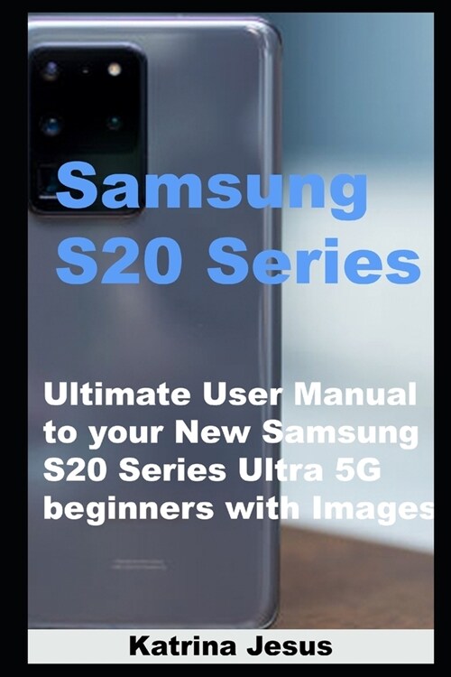 Samsung S20 Series: Ultimate User Manual to your New Samsung S20 Series Ultra 5G beginners with Images (Paperback)