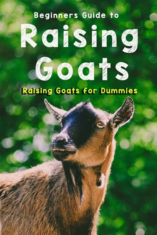 Beginners Guide to Raising Goats: Raising Goats for Dummies (Paperback)