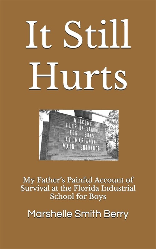 It Still Hurts: My Fathers Painful Account of Survival at the Florida Industrial School for Boys (Paperback)