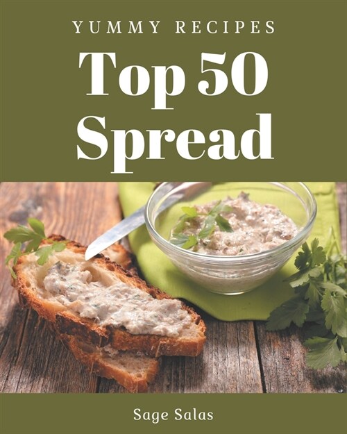 Top 50 Yummy Spread Recipes: Save Your Cooking Moments with Yummy Spread Cookbook! (Paperback)