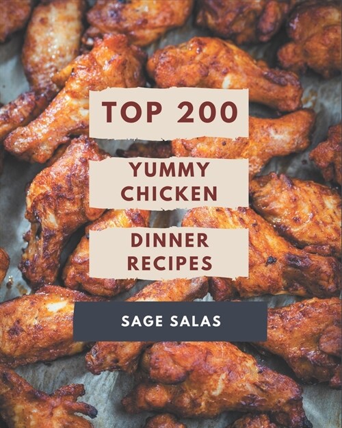 Top 200 Yummy Chicken Dinner Recipes: Keep Calm and Try Yummy Chicken Dinner Cookbook (Paperback)