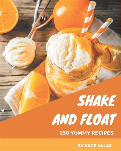 250 Yummy Shake and Float Recipes: Making More Memories in your Kitchen with Yummy Shake and Float Cookbook! (Paperback)