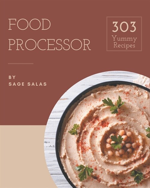 303 Yummy Food Processor Recipes: Unlocking Appetizing Recipes in The Best Yummy Food Processor Cookbook! (Paperback)