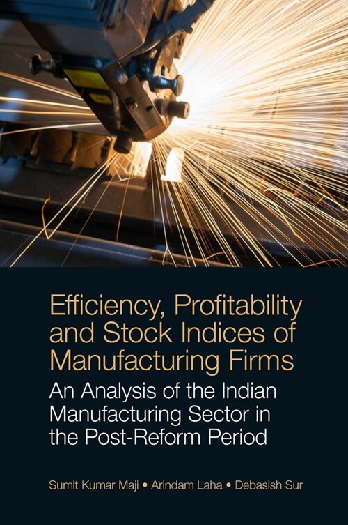 Efficiency, Profitability and Stock Indices of Manufacturing Firms: An Analysis of the Indian Manufacturing Sector in the Post-Reform Period (Hardcover)