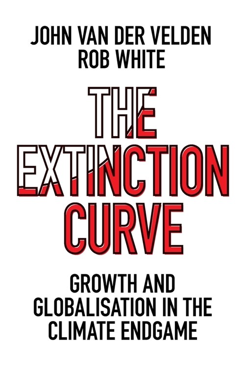 The Extinction Curve : Growth and Globalisation in the Climate Endgame (Paperback)