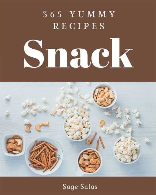 365 Yummy Snack Recipes: A Yummy Snack Cookbook Everyone Loves! (Paperback)