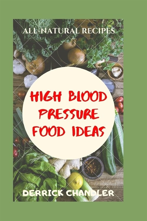 High Blood Pressure Food Ideas: Natural Ways To Lowering Your Blood Pressure (Paperback)