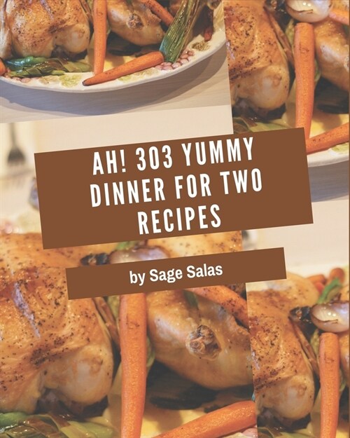 Ah! 303 Yummy Dinner for Two Recipes: Explore Yummy Dinner for Two Cookbook NOW! (Paperback)
