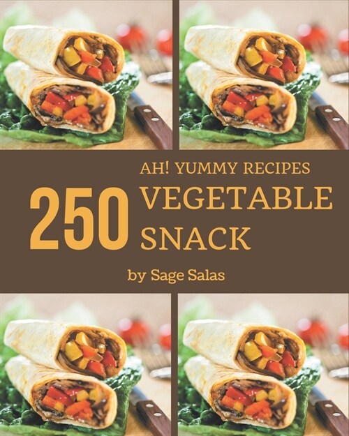 Ah! 250 Yummy Vegetable Snack Recipes: A Timeless Yummy Vegetable Snack Cookbook (Paperback)