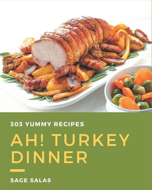 Ah! 303 Yummy Turkey Dinner Recipes: Lets Get Started with The Best Yummy Turkey Dinner Cookbook! (Paperback)