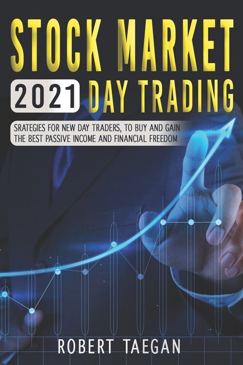 Stock Market 2021- Day Trading: Strategies for New Day Trader, to Buy and Gain the Best Passive Income and Financial Freedom (Paperback)