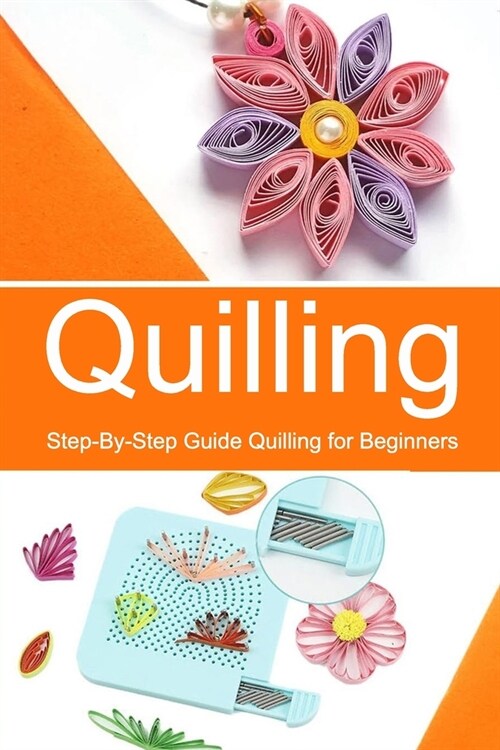 Quilling: Step-By-Step Guide Quilling for Beginners (Paperback)