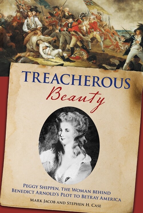 Treacherous Beauty: Peggy Shippen, the Woman Behind Benedict Arnolds Plot to Betray America (Paperback)