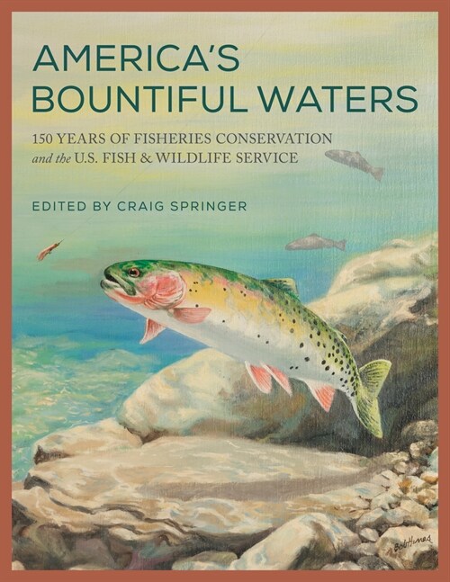 Americas Bountiful Waters: 150 Years of Fisheries Conservation and the U.S. Fish & Wildlife Service (Hardcover)