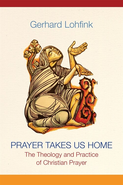 Prayer Takes Us Home: The Theology and Practice of Christian Prayer (Hardcover)