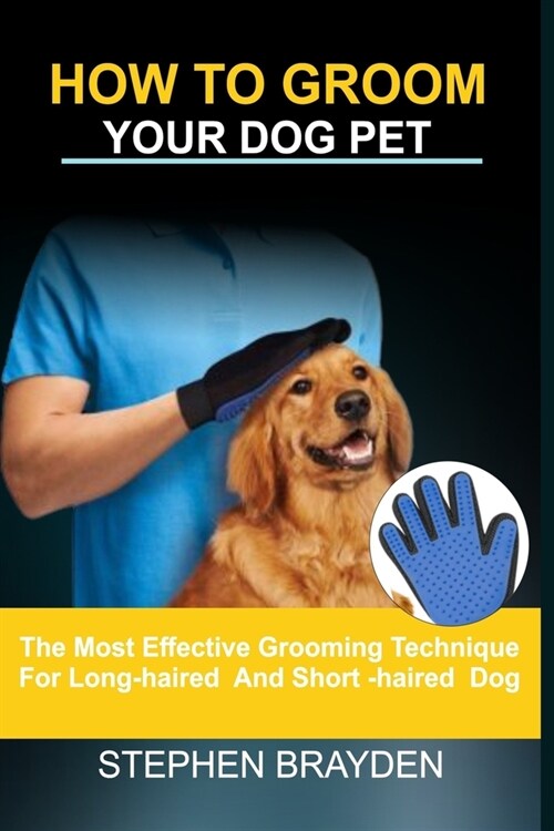 How to Grooming Your Dog Pet: The Most Effective Grooming Technique For Long-Haired And Short-Haired Dogs (Paperback)