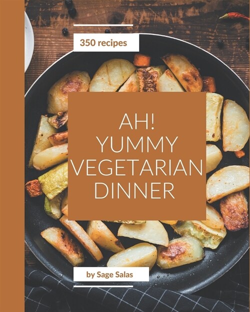 Ah! 350 Yummy Vegetarian Dinner Recipes: The Best Yummy Vegetarian Dinner Cookbook on Earth (Paperback)