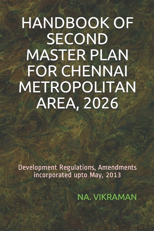 Handbook of Second Master Plan for Chennai Metropolitan Area, 2026: Development Regulations, Amendments incorporated upto May, 2013 (Paperback)