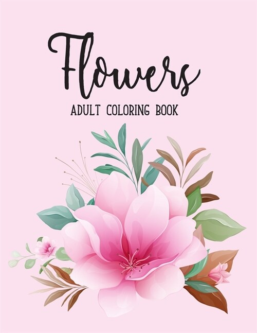 Flowers Coloring Book: An Adult Coloring Book with Beautiful Realistic Flowers, Bouquets, Floral Designs, Sunflowers, Roses, Leaves, Spring, (Paperback)